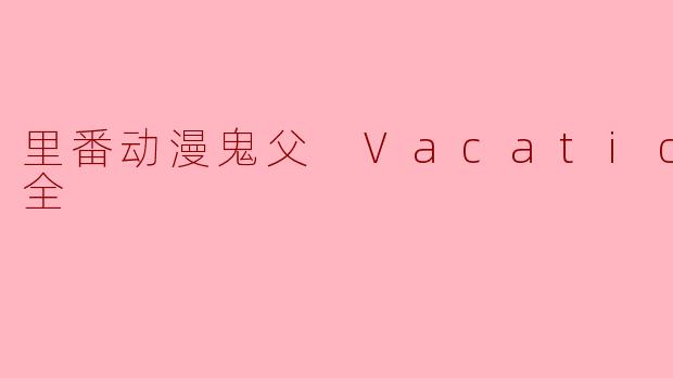 里番动漫鬼父 Vacation1集全
